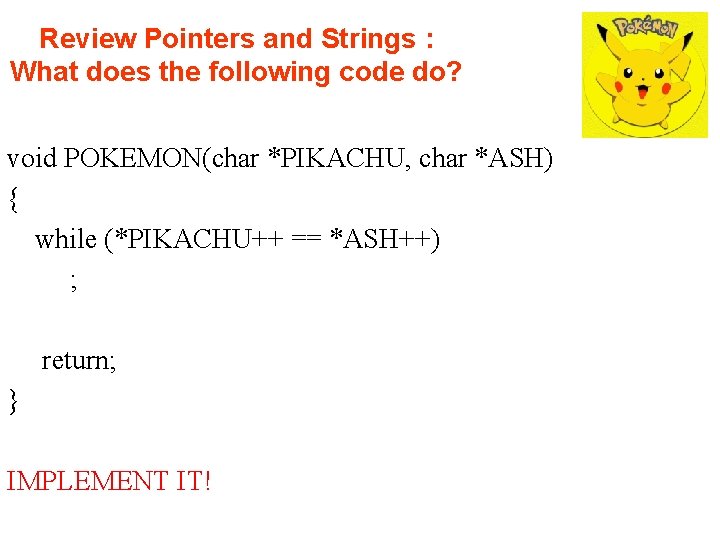 Review Pointers and Strings : What does the following code do? void POKEMON(char *PIKACHU,