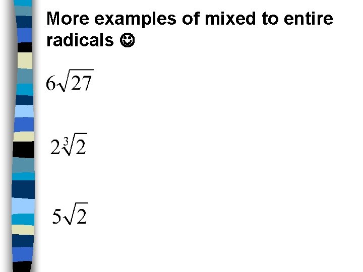 More examples of mixed to entire radicals 