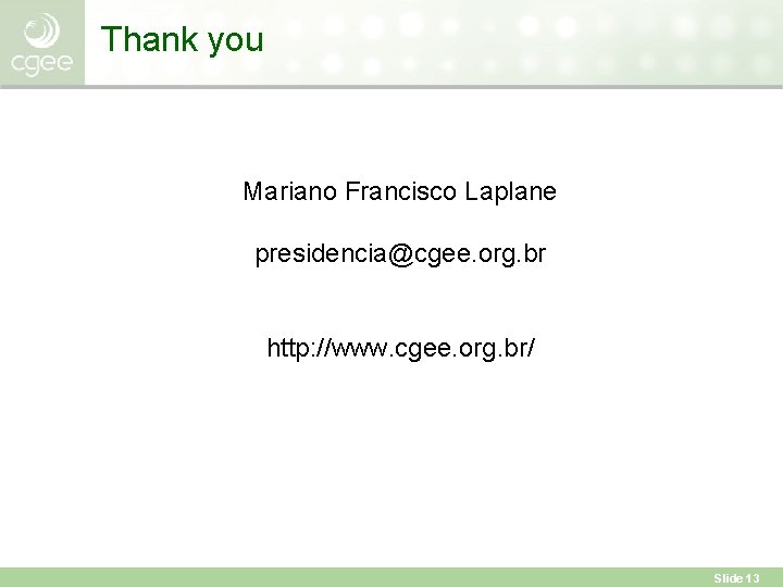 Thank you Mariano Francisco Laplane presidencia@cgee. org. br http: //www. cgee. org. br/ Slide