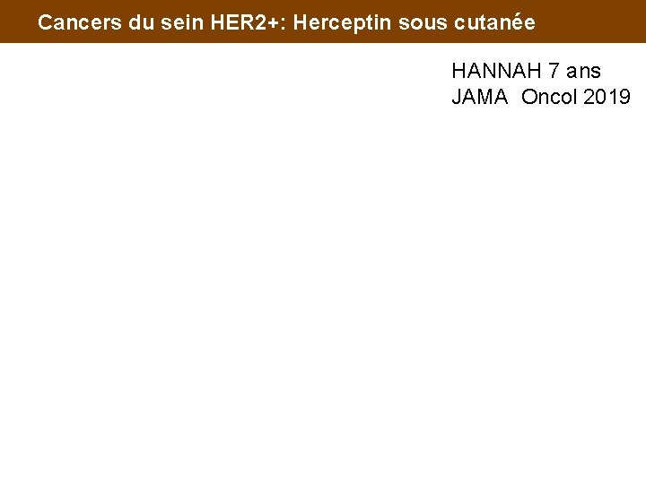 Cancers du sein HER 2+: Herceptin sous cutanée HANNAH 7 ans JAMA Oncol 2019