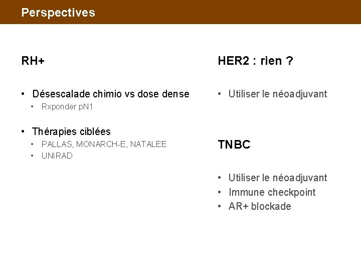Perspectives RH+ HER 2 : rien ? • Désescalade chimio vs dose dense •