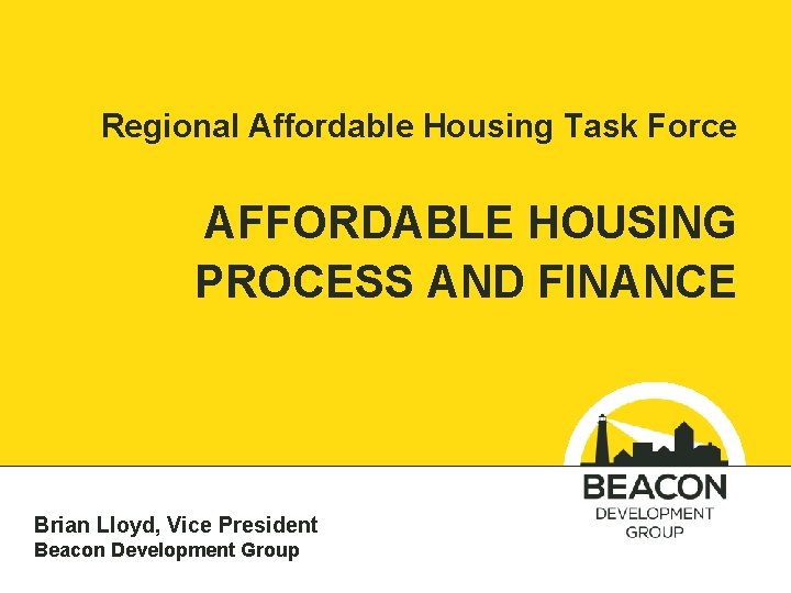 Regional Affordable Housing Task Force AFFORDABLE HOUSING PROCESS AND FINANCE Brian Lloyd, Vice President