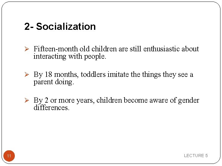 2 - Socialization Ø Fifteen-month old children are still enthusiastic about interacting with people.