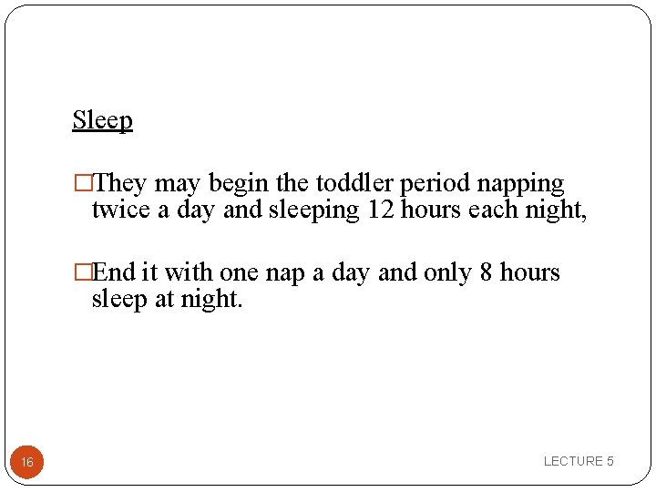 Sleep �They may begin the toddler period napping twice a day and sleeping 12