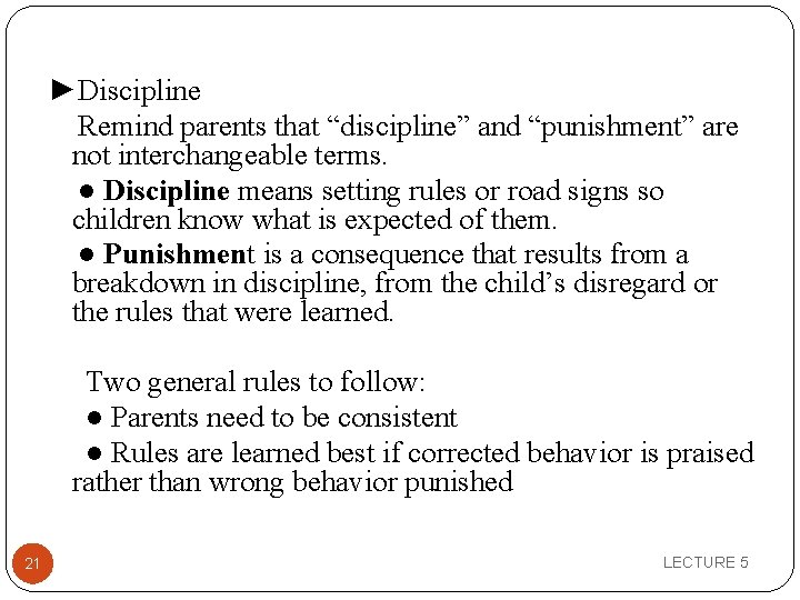 ►Discipline Remind parents that “discipline” and “punishment” are not interchangeable terms. ● Discipline means