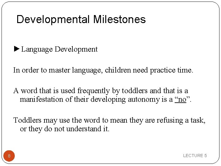  Developmental Milestones ►Language Development In order to master language, children need practice time.