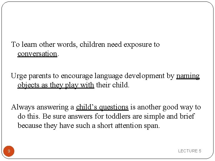  To learn other words, children need exposure to conversation. Urge parents to encourage