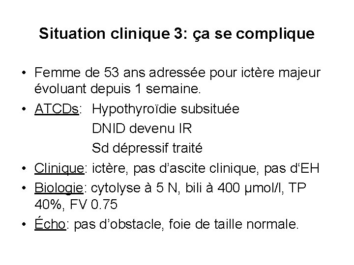 Situation clinique 3: ça se complique • Femme de 53 ans adressée pour ictère