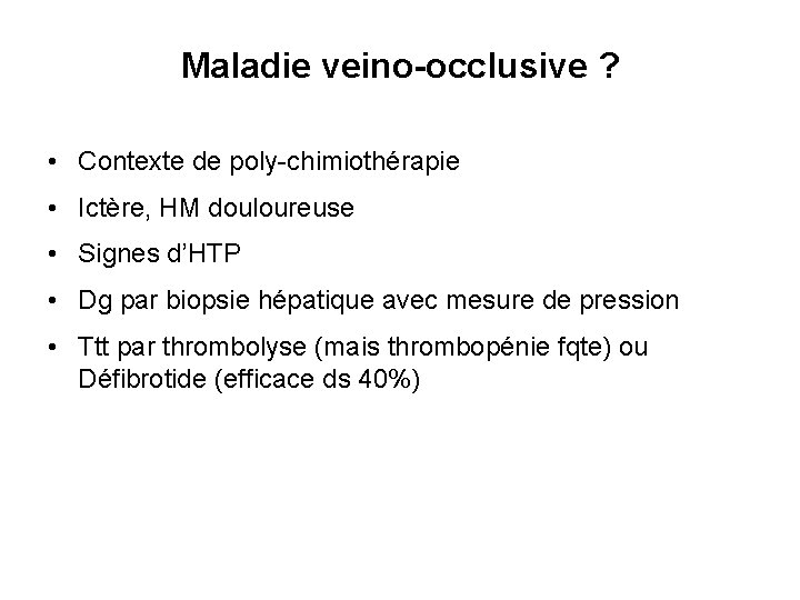 Maladie veino-occlusive ? • Contexte de poly-chimiothérapie • Ictère, HM douloureuse • Signes d’HTP