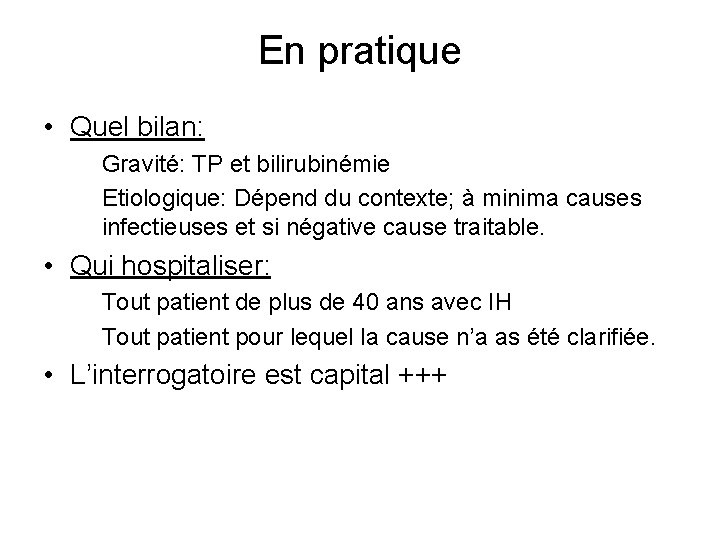 En pratique • Quel bilan: Gravité: TP et bilirubinémie Etiologique: Dépend du contexte; à