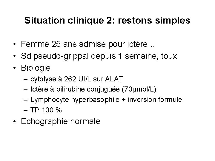 Situation clinique 2: restons simples • Femme 25 ans admise pour ictère… • Sd