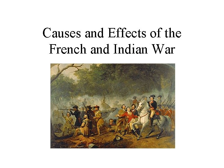 Causes and Effects of the French and Indian War Causes and Effects of the French and Indian War