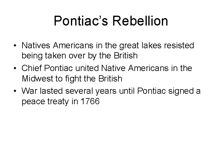 Pontiac’s Rebellion • Natives Americans in the great lakes resisted being taken over by Pontiac’s Rebellion • Natives Americans in the great lakes resisted being taken over by
