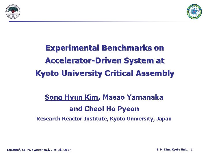 Experimental Benchmarks on Accelerator-Driven System at Kyoto University Critical Assembly Song Hyun Kim, Masao