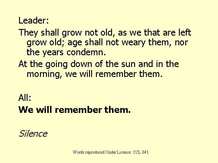 Leader: They shall grow not old, as we that are left grow old; age