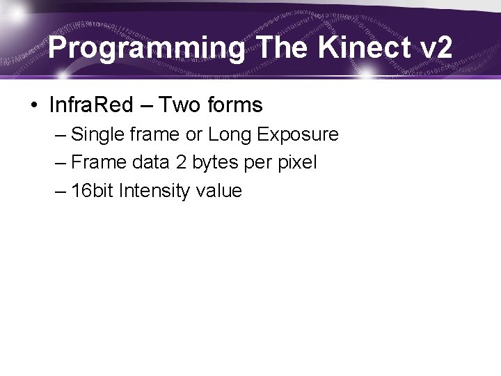 Programming The Kinect v 2 • Infra. Red – Two forms – Single frame
