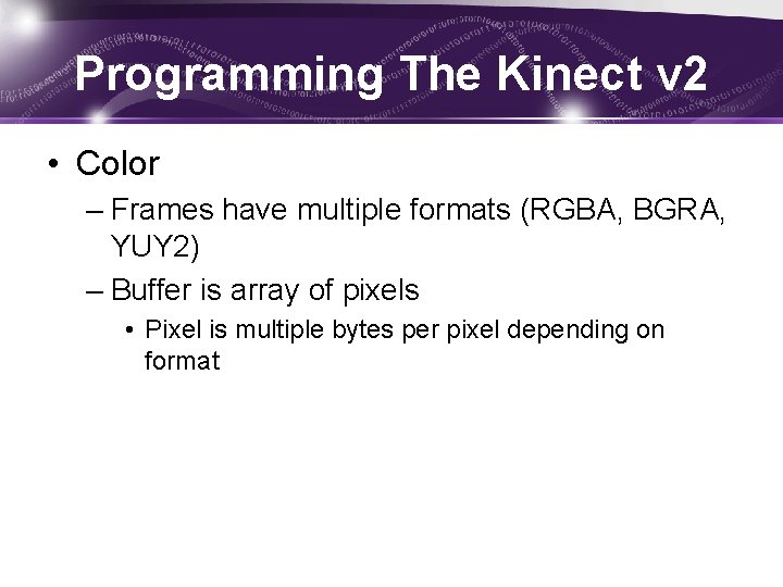 Programming The Kinect v 2 • Color – Frames have multiple formats (RGBA, BGRA,