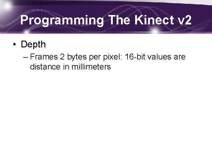 Programming The Kinect v 2 • Depth – Frames 2 bytes per pixel: 16