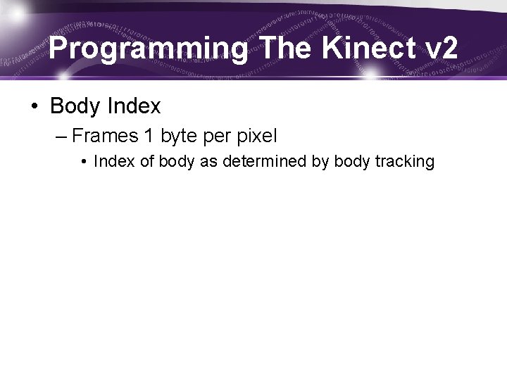 Programming The Kinect v 2 • Body Index – Frames 1 byte per pixel
