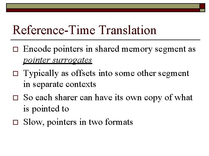 Reference-Time Translation o o Encode pointers in shared memory segment as pointer surrogates Typically