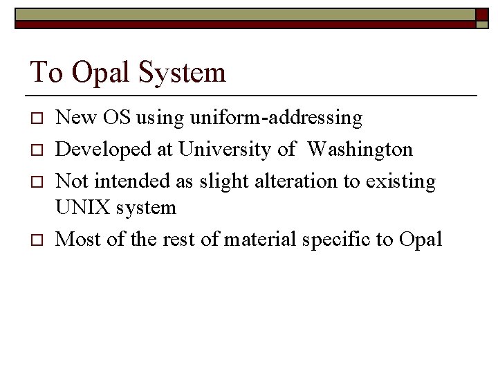 To Opal System o o New OS using uniform-addressing Developed at University of Washington