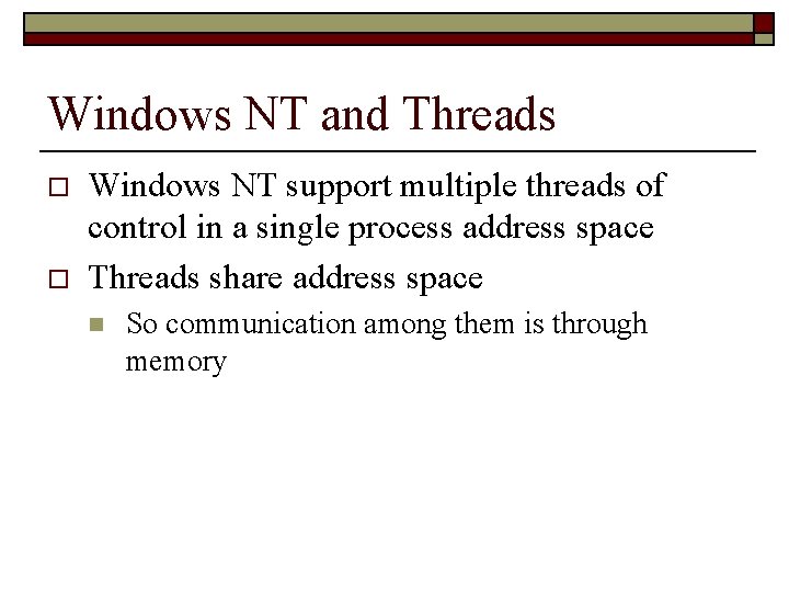 Windows NT and Threads o o Windows NT support multiple threads of control in