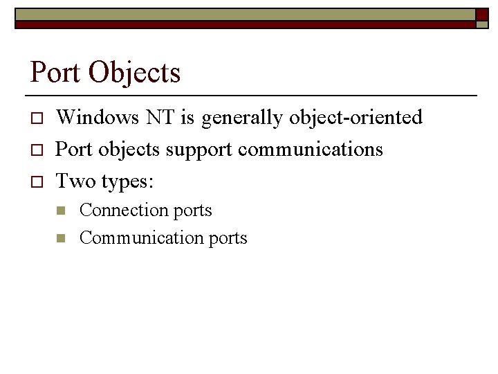 Port Objects o o o Windows NT is generally object-oriented Port objects support communications
