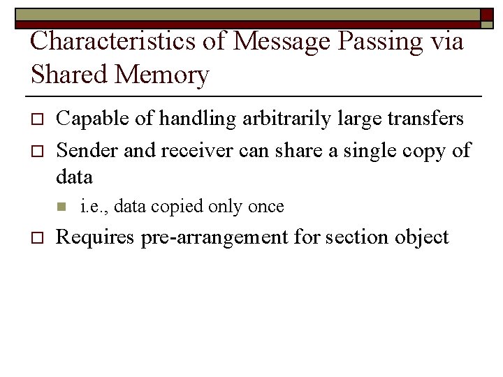 Characteristics of Message Passing via Shared Memory o o Capable of handling arbitrarily large