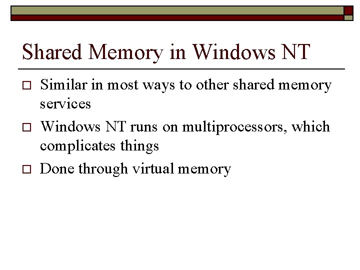 Shared Memory in Windows NT o o o Similar in most ways to other