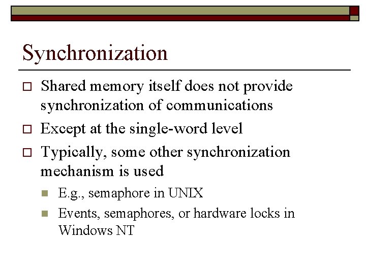 Synchronization o o o Shared memory itself does not provide synchronization of communications Except