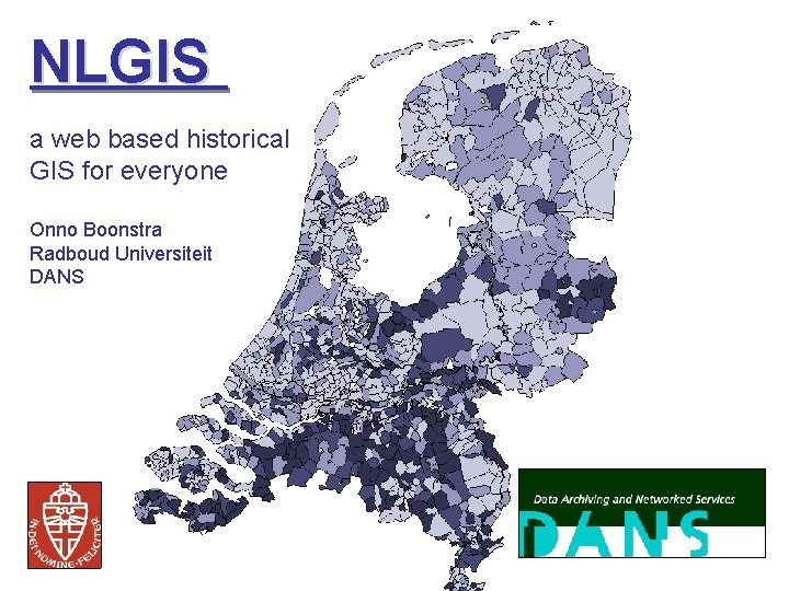 NLGIS a web based historical GIS for everyone Onno Boonstra Radboud Universiteit DANS 