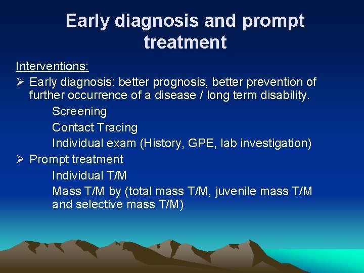 Early diagnosis and prompt treatment Interventions: Ø Early diagnosis: better prognosis, better prevention of