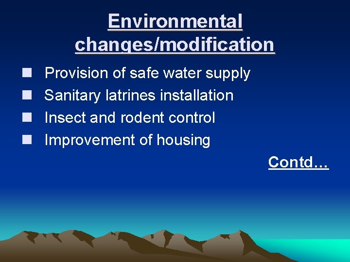 Environmental changes/modification n n Provision of safe water supply Sanitary latrines installation Insect and