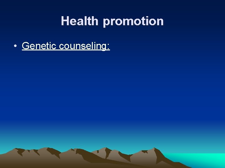 Health promotion • Genetic counseling: 