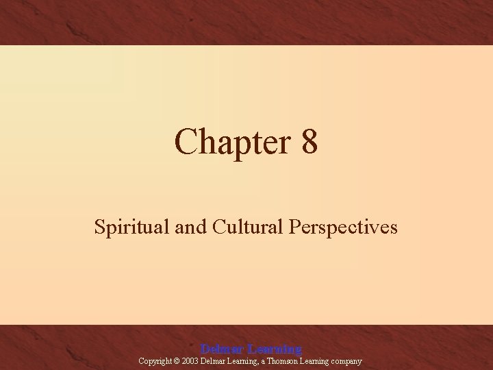 Chapter 8 Spiritual and Cultural Perspectives Delmar Learning Copyright © 2003 Delmar Learning, a