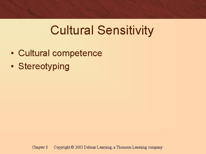 Cultural Sensitivity • Cultural competence • Stereotyping Chapter 8 Copyright © 2003 Delmar Learning,