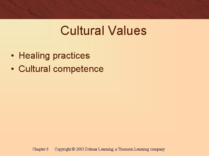 Cultural Values • Healing practices • Cultural competence Chapter 8 Copyright © 2003 Delmar