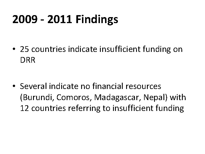 2009 - 2011 Findings • 25 countries indicate insufficient funding on DRR • Several