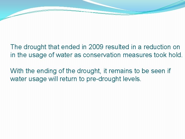 The drought that ended in 2009 resulted in a reduction on in the usage