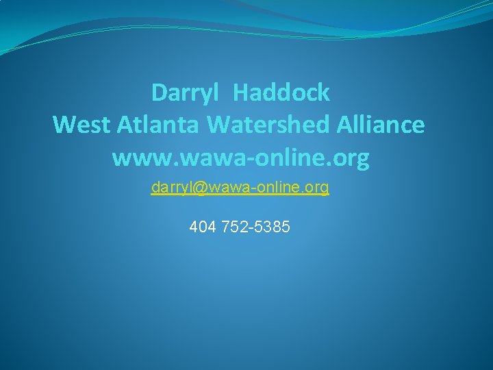 Darryl Haddock West Atlanta Watershed Alliance www. wawa-online. org darryl@wawa-online. org 404 752 -5385