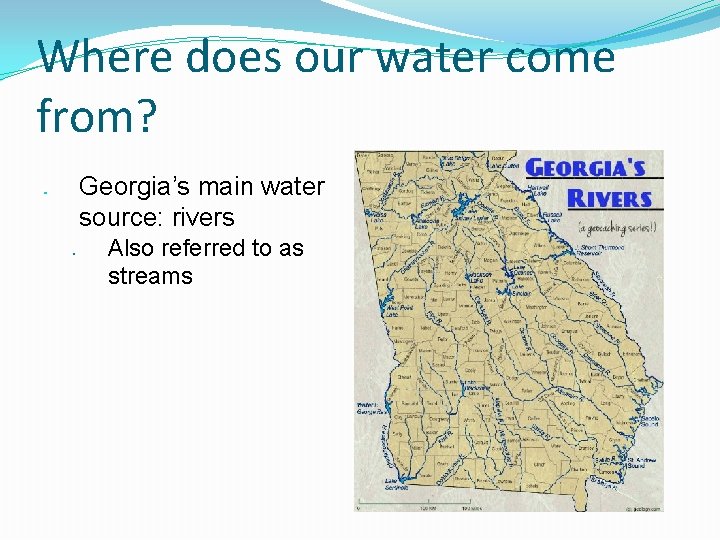 Where does our water come from? Georgia’s main water source: rivers ● ● Also