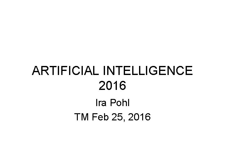 ARTIFICIAL INTELLIGENCE 2016 Ira Pohl TM Feb 25, 2016 