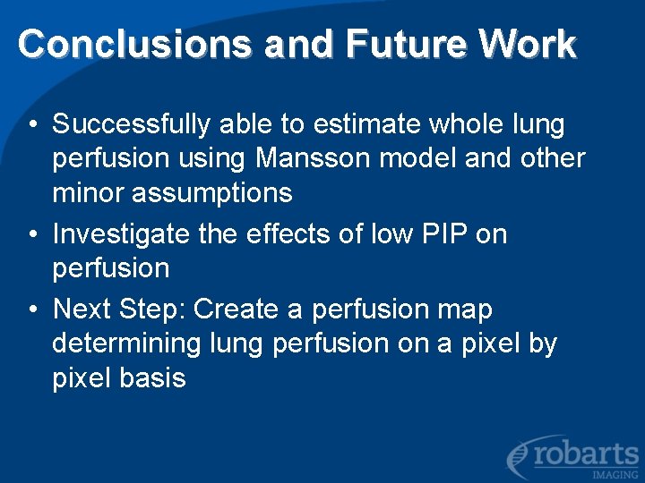 Conclusions and Future Work • Successfully able to estimate whole lung perfusion using Mansson