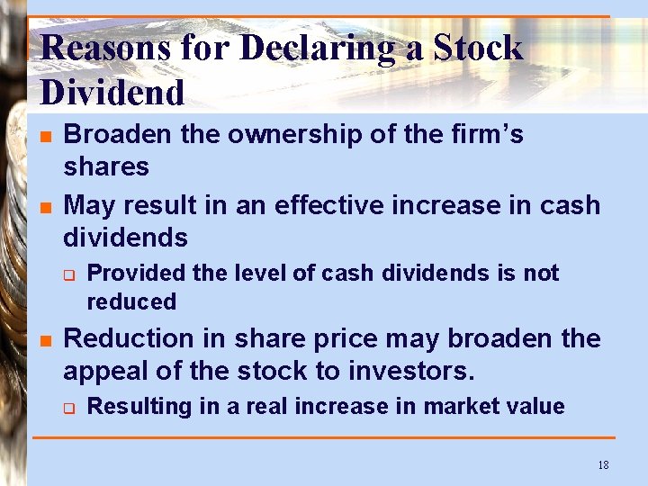 Reasons for Declaring a Stock Dividend n n Broaden the ownership of the firm’s