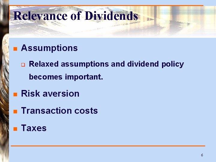 Relevance of Dividends n Assumptions q Relaxed assumptions and dividend policy becomes important. n