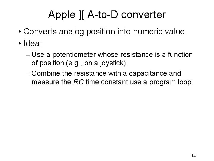 Apple ][ A-to-D converter • Converts analog position into numeric value. • Idea: –