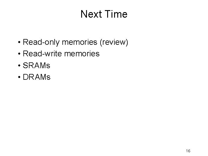 Next Time • Read-only memories (review) • Read-write memories • SRAMs • DRAMs 16