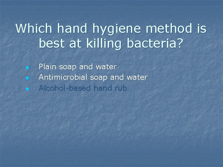 Which hand hygiene method is best at killing bacteria? n n n Plain soap