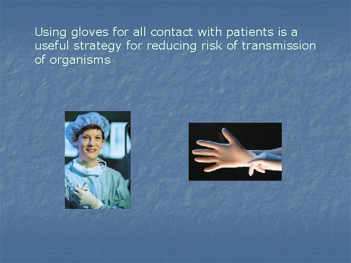 Using gloves for all contact with patients is a useful strategy for reducing risk