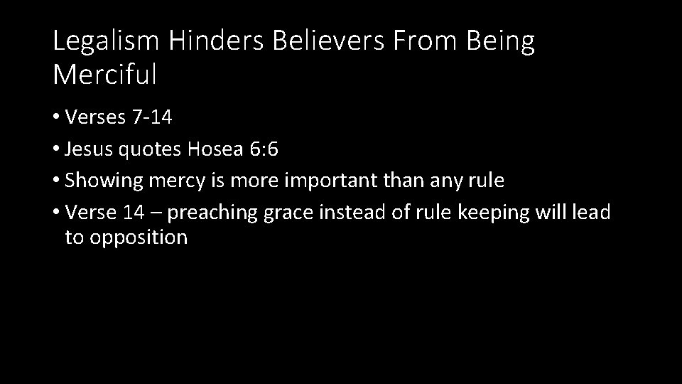Legalism Hinders Believers From Being Merciful • Verses 7 -14 • Jesus quotes Hosea